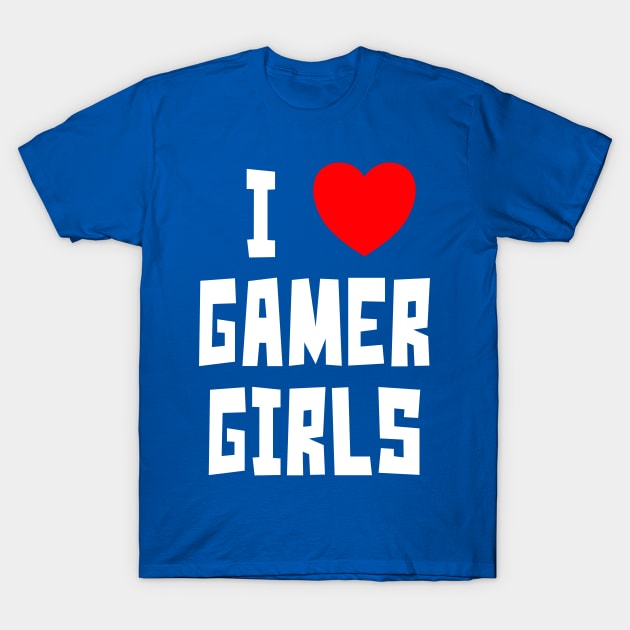 I Love Gamer Girls (WT) T-Shirt by StudioX27